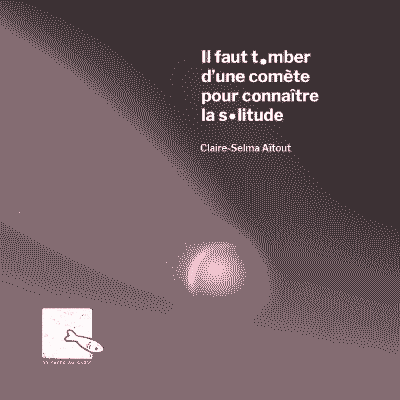 Il faut tomber d’une comète pour connaître la solitude